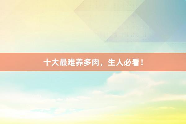 十大最难养多肉，生人必看！